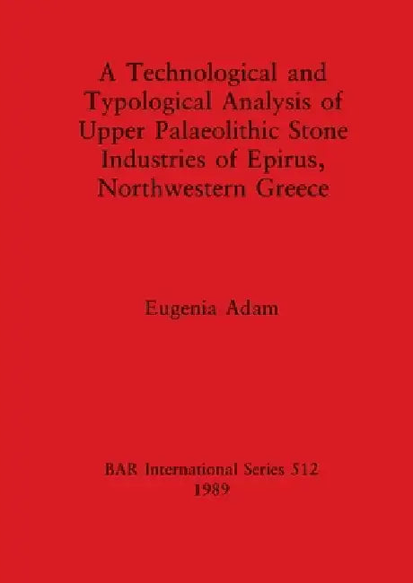 A Technological and Typological Analysis of Upper Palaeolithic Stone Industries of Epirius, Northwes (English, Eugenia Adam)