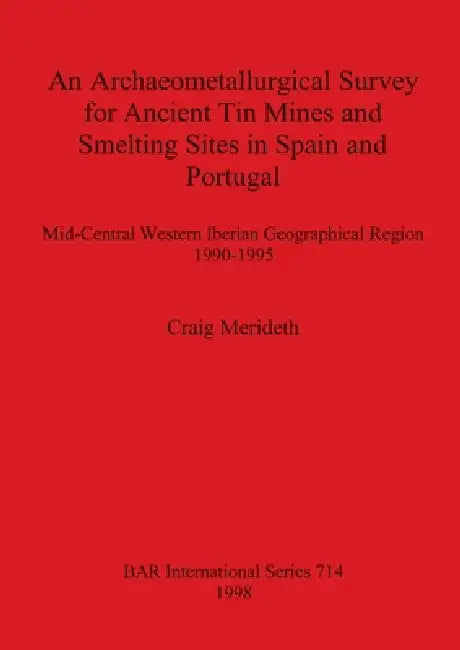 Buy An Archaeometallurgical Survey for Ancient Tin Mines and Smelting Sites in Spain and Portugal (English, Craig Merideth) — BookShops.in