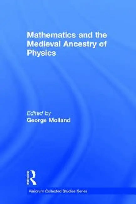 Buy Mathematics and the Medieval Ancestry of Physics (English, George Molland) — BookShops.in
