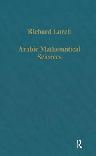 Arabic Mathematical Sciences (English, Richard Lorch)