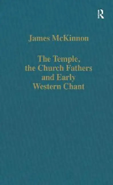 The Temple, the Church Fathers and Early Western Chant (English, McKinnon James)