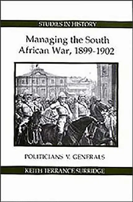 Managing the South African War, 1899-1902 (English, Keith Terrance Surridge)