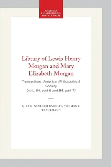 Buy Library of Lewis Henry Morgan and Mary Elizabeth Morgan (English, Karl Sanford Kabelac | Thomas R. Trautmann) — BookShops.in