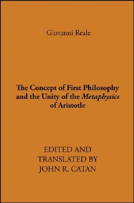 Buy The Concept of First Philosophy and the Unity of the Metaphysics of Aristotle | by Giovanni Reale | John R. Catan | State University of New York Press | by Giovanni Reale | John R. Catan | State University of New York Press | by Giovanni Reale | John R. Catan | State University of New York Press | by Giovanni Reale | John R. Catan | State University of New York Press | by Giovanni Reale | John R. Catan | State University of New York Press | by Giovanni Reale | John R. Catan | State University of — BookShops.in