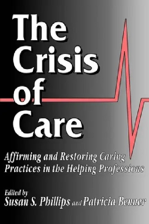 The Crisis of Care: Affirming and Restoring Caring Practices in the Helping Professions view 2