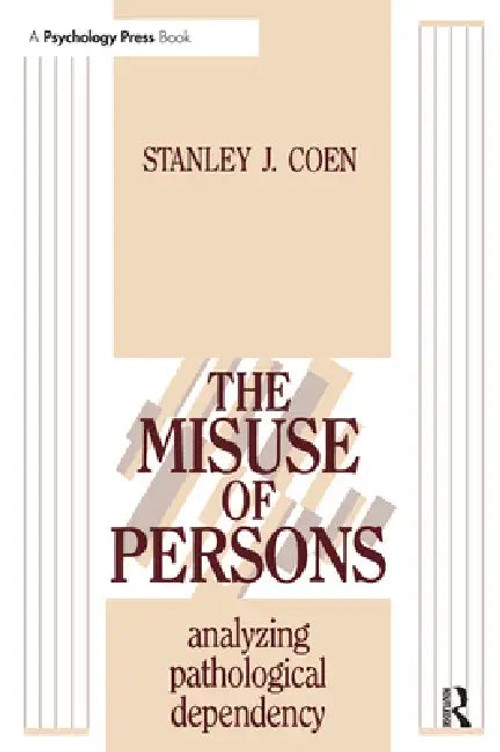The Misuse of Persons: Analysing Pathological Dependency – Stanley J. Coen view 2