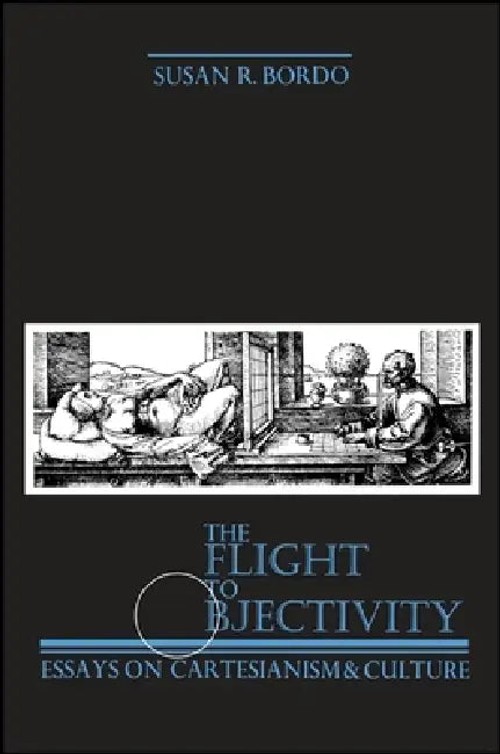 The Flight to Objectivity: Essays on Cartesianism and Culture by Susan R. Bordo view 4