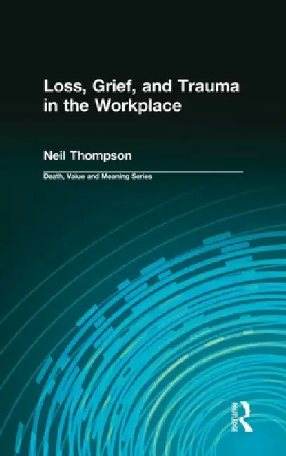 Loss, Grief, and Trauma in the Workplace (Death, Value & Meaning) view 2