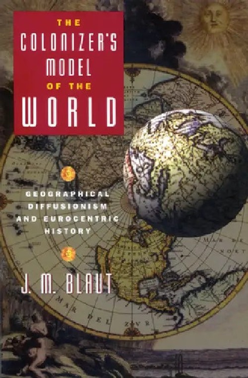 The Colonizer's Model of the World: Geographical Diffusionism and Eurocentric History by J. M. Blaut view 4