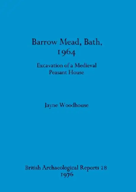 Buy Barrow Mead, Bath, 1964 - Excavation of a medieval peasant house (English, Jayne Woodhouse) — BookShops.in