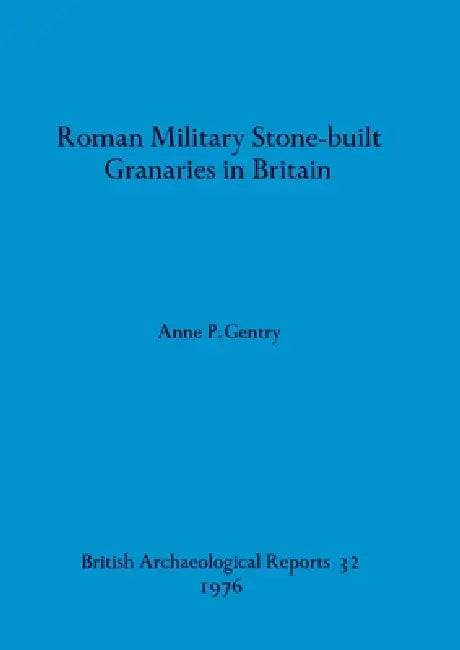 Roman Military Stone-built Granaries in Britain (English, Anne P. Gentry)