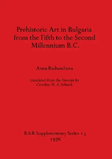 Prehistoric Art in Bulgaria from the Fifth to the Second Millenium B.C. (English, Anna Raduncheva)