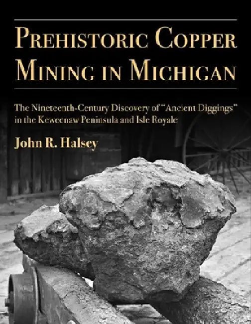 Prehistoric Copper Mining in Michigan: The Nineteenth-Century Discovery of Ancient Diggings view 2