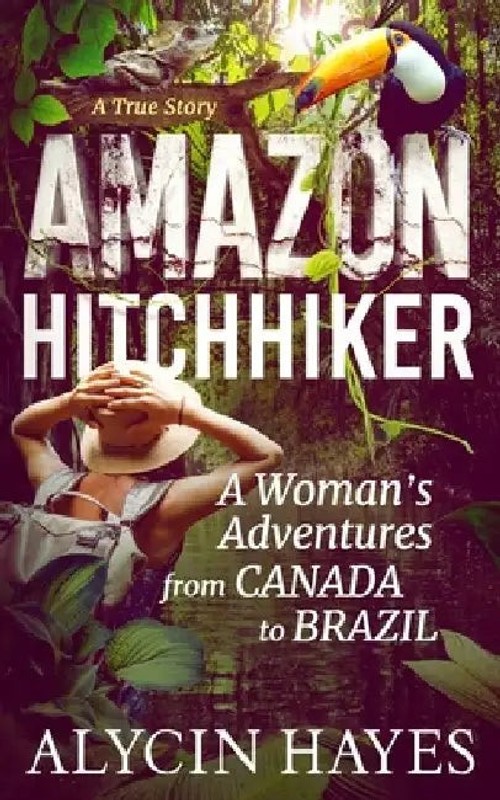 Amazon Hitchhiker by Alycin Hayes – True Adventure Travel Memoir view 4