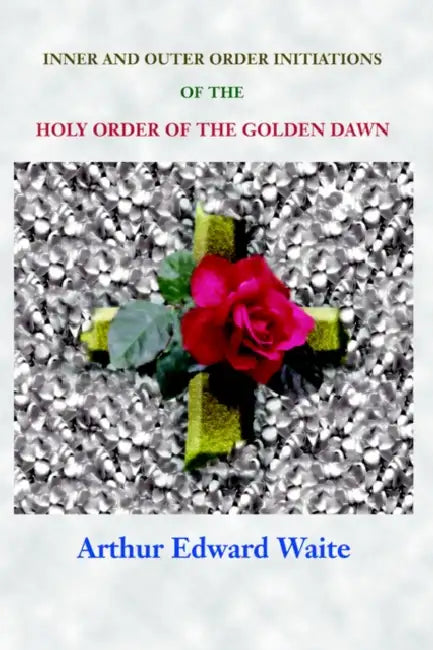Buy Complete Rosicrucian Initiations of the Fellowship of the Rosy Cross by Arthur Edward Waite, Founder (English, Edward Arthur Waite) — BookShops.in