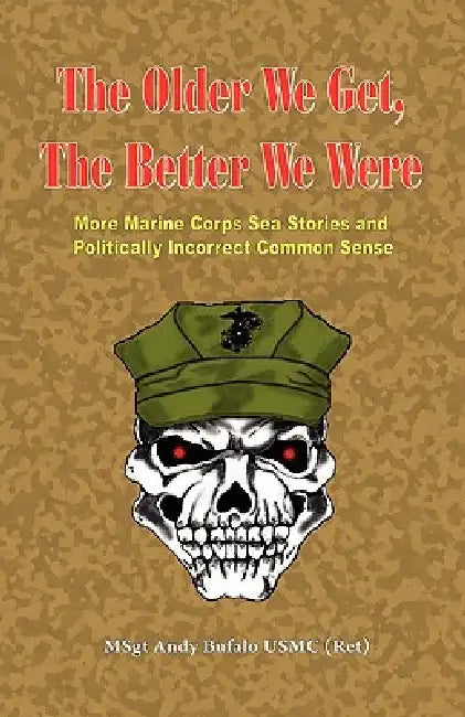 Buy THE OLDER WE GET, THE BETTER WE WERE - MORE Marine Corps Sea Stories and Politically Incorrect Commo (English, Andrew Anthony Bufalo) — BookShops.in
