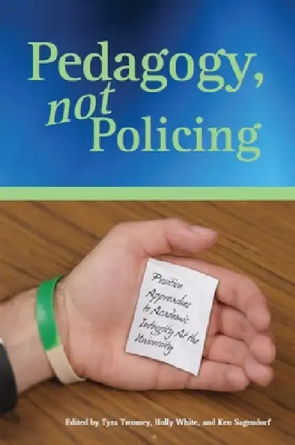 Buy Pedagogy, Not Policing: Positive Approaches to Academic Integrity at the University by Tyra Twomey, Holly White, Ken Sagendorf | Syracuse University Press | English | Paperback — BookShops.in