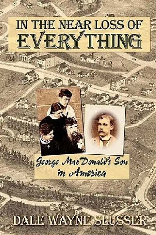 In the Near Loss of Everything: George MacDonald's Son in America – Dale Wayne Slusser view 5