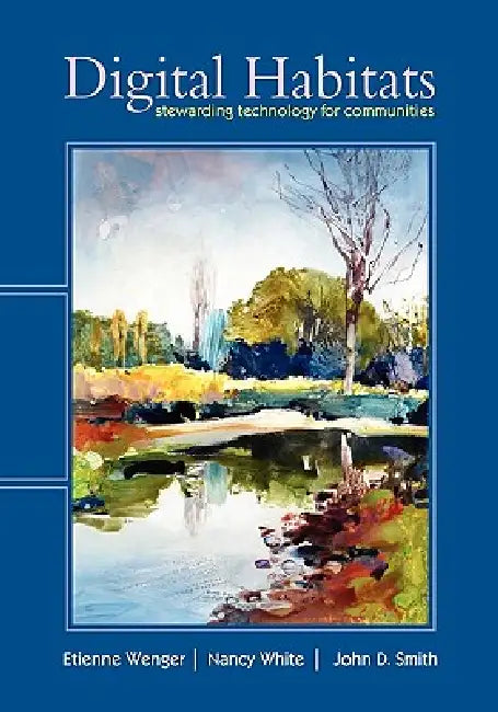 Digital Habitats; Stewarding Technology for Communities (English, Etienne Wenger | Nancy White | John D. Smith)