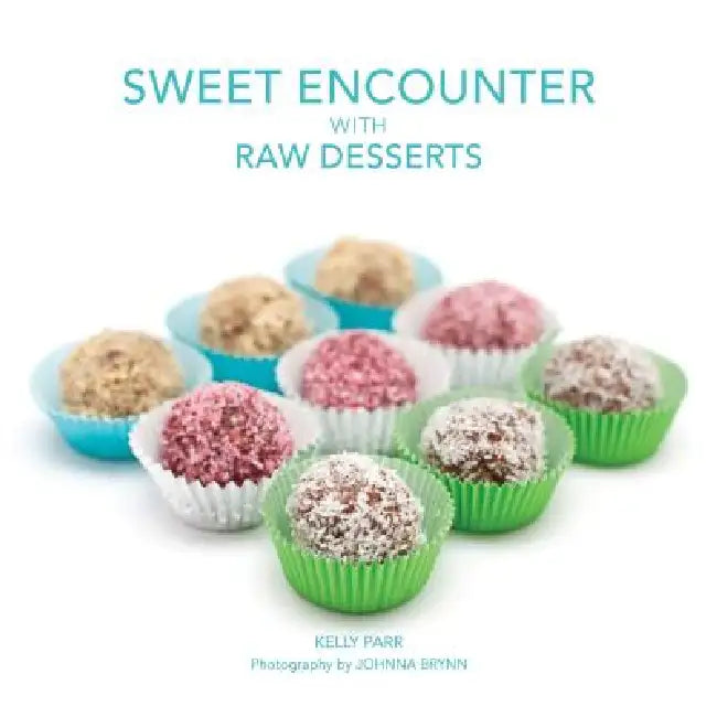 Buy Sweet Encounter with Raw Desserts (English, Kelly Parr | Johnna Brynn | Sharon Dailey) — BookShops.in