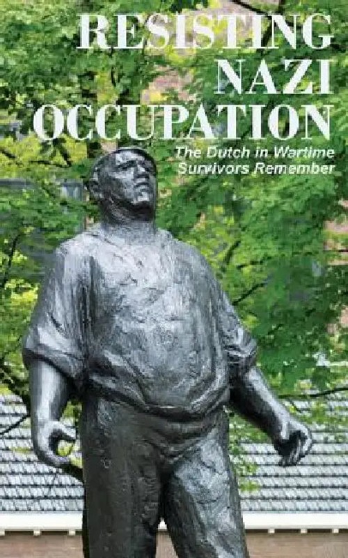 Resisting Nazi Occupation: The Dutch in Wartime, Survivors Remember view 4