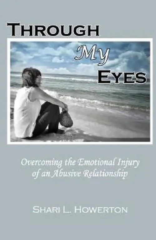 Through My Eyes: Overcoming the Emotional Injury of an Abusive Relationship by Shari Howerton view 5