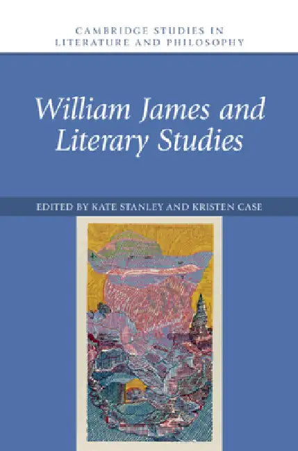 William James and Literary Studies (English, Kate Stanley | Kristen Case)