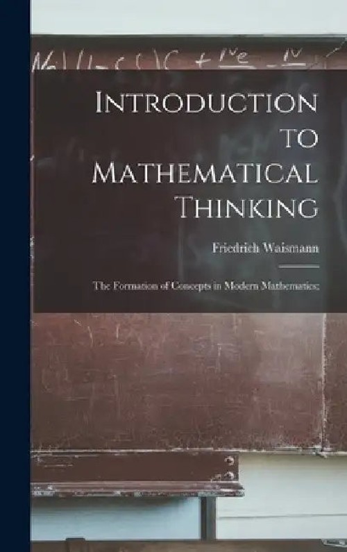 Introduction to Mathematical Thinking: The Formation of Concepts in Modern Mathematics – Friedrich Waismann view 2
