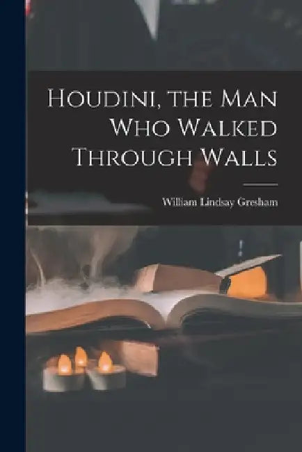 Houdini, the Man Who Walked Through Walls (English, William Lindsay 1909-1962 Gresham)
