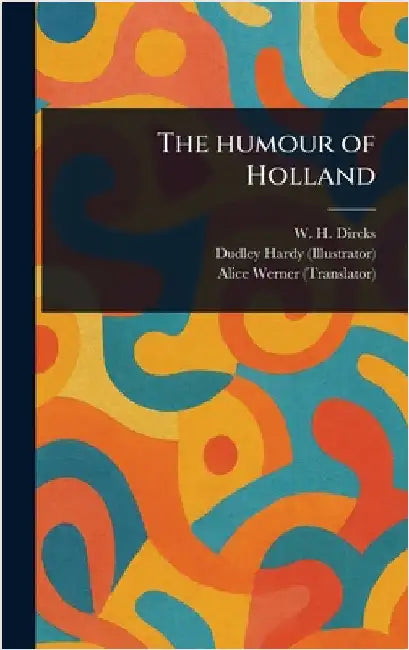 Buy The Humour of Holland (English, W. H. (Will H. ). Dircks | Dudley Hardy | Alice Werner) — BookShops.in