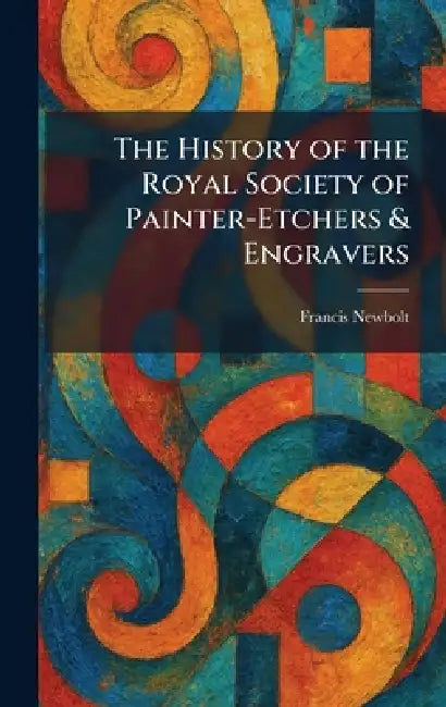 Buy The History of the Royal Society of Painter-Etchers & Engravers (English, Francis Newbolt) — BookShops.in