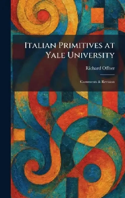 Buy Italian Primitives at Yale University: Comments & Revision by Richard Offner | Hardcover | Art History Textbook | Tradd Street Press — BookShops.in