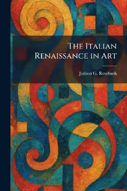 Buy The Italian Renaissance in Art (English, Judson G. Rosebush) — BookShops.in