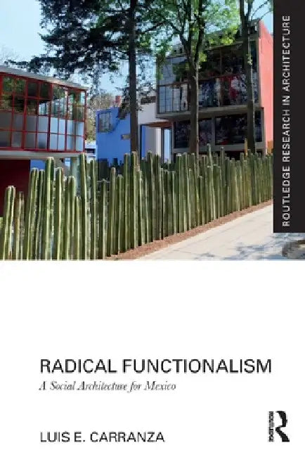 Buy Radical Functionalism: A Social Architecture for Mexico by Luis E. Carranza | Routledge Hardcover | 1st Edition 2023 | History of Architecture & Americas — BookShops.in
