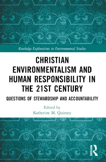 Christian Environmentalism and Human Responsibility in the 21st Century (English, Katherine M. Quinsey)