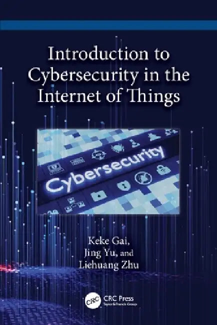 Introduction to Cybersecurity in the Internet of Things (English, Keke Gai | Jing Yu | Liehuang Zhu)