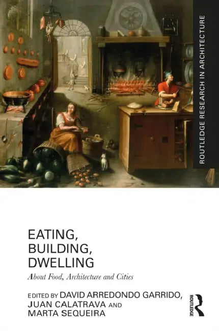 Buy Eating, Building, Dwelling (English, David Arredondo Garrido | Juan Calatrava | Marta Sequeira) — BookShops.in