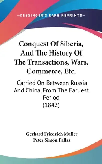 Buy Conquest Of Siberia, And The History Of The Transactions, Wars, Commerce, Etc. (English, Gerhard Friedrich Muller | Peter Simon Pallas) — BookShops.in