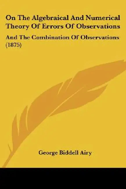 On The Algebraical And Numerical Theory Of Errors Of Observations (English, George Biddell Airy)