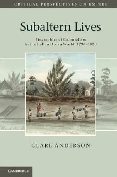 Subaltern Lives: Biographies of Colonialism in the Indian Ocean World, 1790–1920 – Clare Anderson view 2