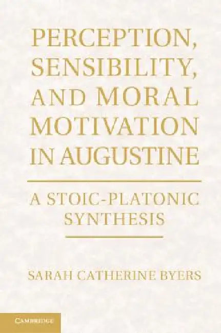 Buy Perception, Sensibility, and Moral Motivation in Augustine (English, Sarah Catherine Byers) — BookShops.in