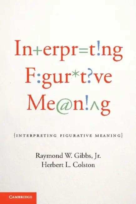 Interpreting Figurative Meaning (English, Jr. Gibbs Raymond W. | Herbert L. Colston)