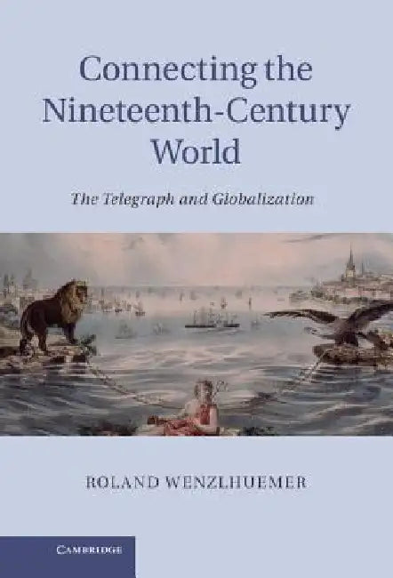 Connecting the Nineteenth-Century World (English, Roland Wenzlhuemer)