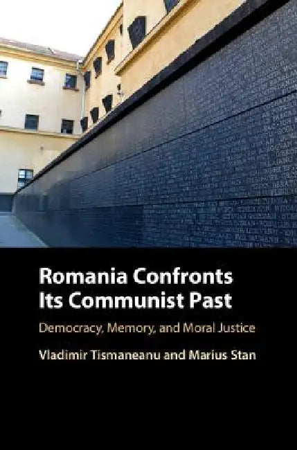 Romania Confronts its Communist Past: Democracy, Memory, and Moral Justice view 4