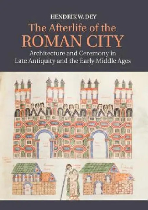 The Afterlife of the Roman City: Architecture and Ceremony in Late Antiquity and the Early Middle Ages view 2