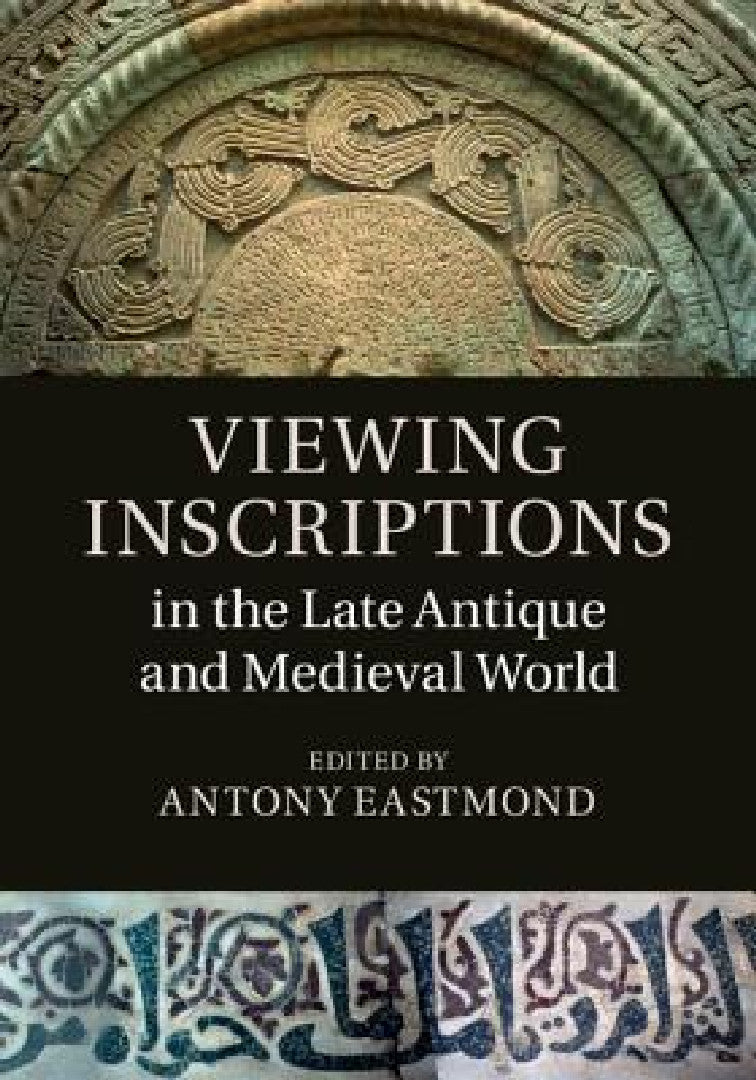 Viewing Inscriptions in the Late Antique and Medieval World | by Antony Eastmond | ‎ Cambridge University Press | ‎ English view 5