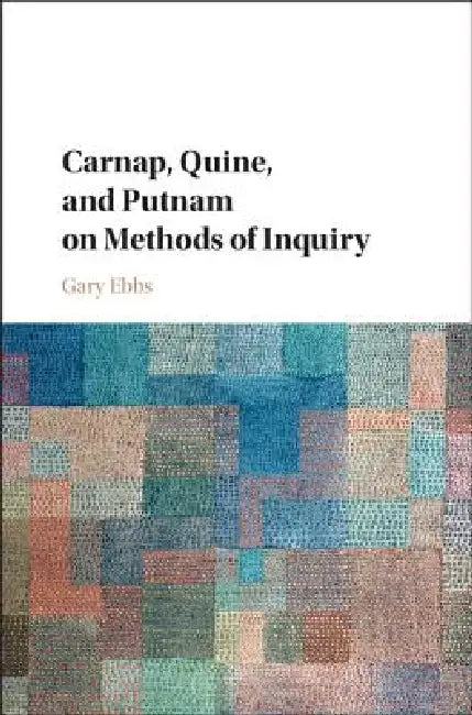 Buy Carnap, Quine, and Putnam on Methods of Inquiry (English, Gary Ebbs) — BookShops.in