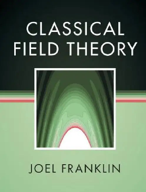 Classical Field Theory (English, Joel Franklin)