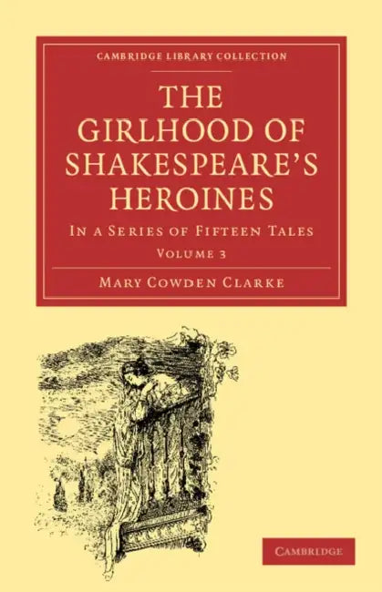 The Girlhood of Shakespeare's Heroines: In a Series of Fifteen Tales: Volume 3 (Cambridge Library Collection - Shakespeare and Renaissance Drama) view 2