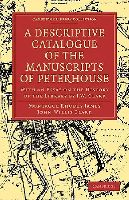A Descriptive Catalogue of the Manuscripts of Peterhouse (English, Montague Rhodes James | John Willis Clark | James Montague Rhodes)